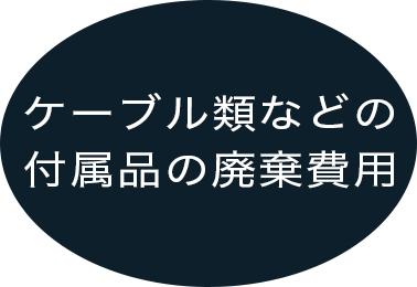 ケーブル類などの
                        付属品の廃棄費用